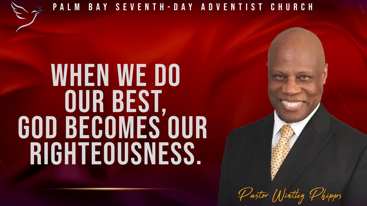 PASTOR WINTLEY PHIPPS: WHEN WE DO OUR BEST, GOD BECOMES OUR RIGHTEOUSNESS