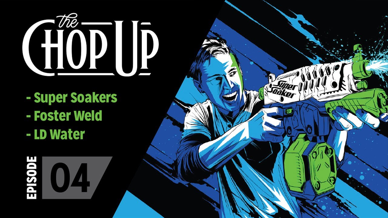 The Chop Up - Ep 4: NERF Super Soakers / Foster Weld / LD Water