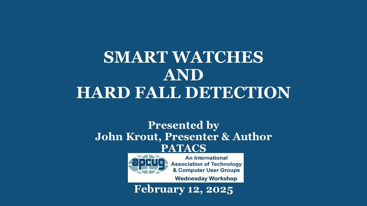 Smart Watches and Hard Fall Detection, John Krout 2-12-25 APCUG Wednesday Workshop