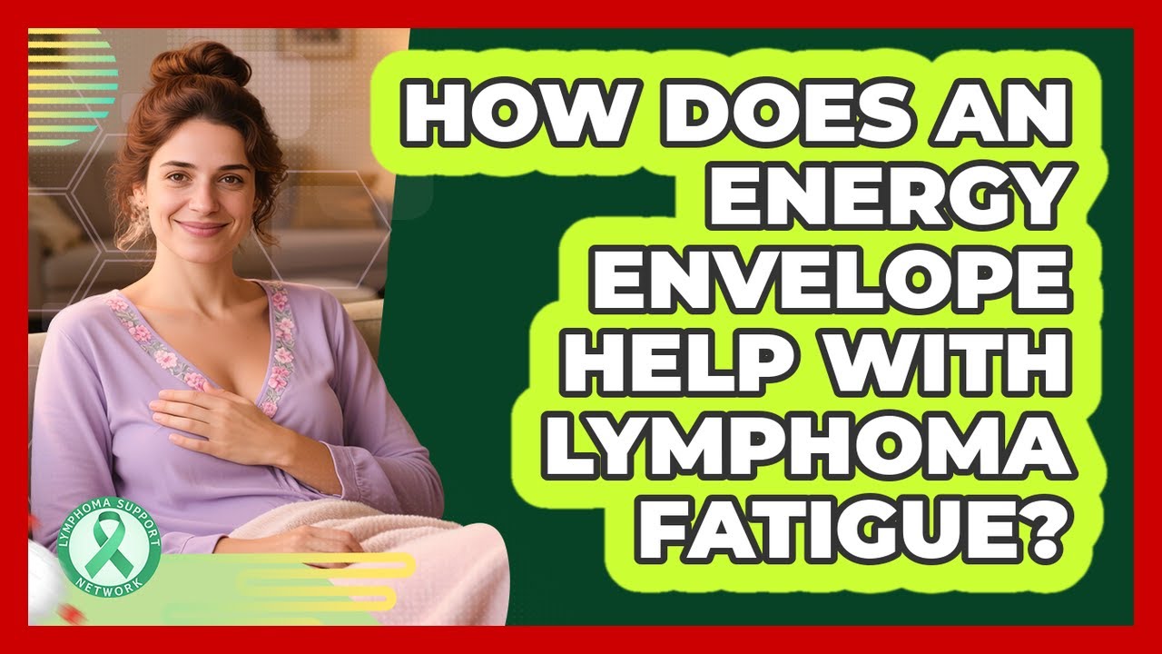 How Does An Energy Envelope Help With Lymphoma Fatigue? - Lymphoma Support Network