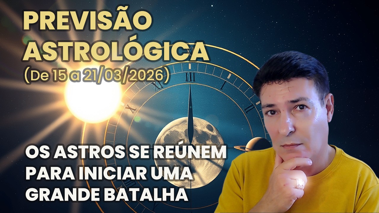 PREVISÃO ASTROLOGICA (DE 15 A 21/03/2026) - AGORA QUE O JOGO COMEÇA A ESQUENTAR!