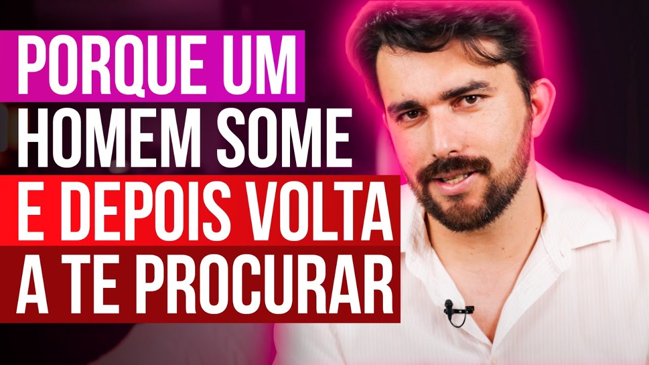 PORQUE UM HOMEM SOME E DEPOIS VOLTA A TE PROCURAR