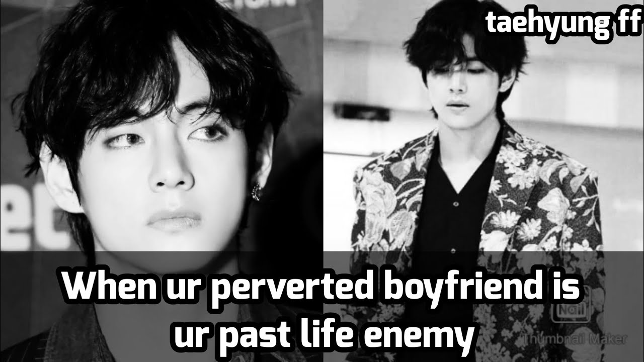 (re-uploaded)When ur prvert boyfriend is ur past life enemy.taehyung oneshot|