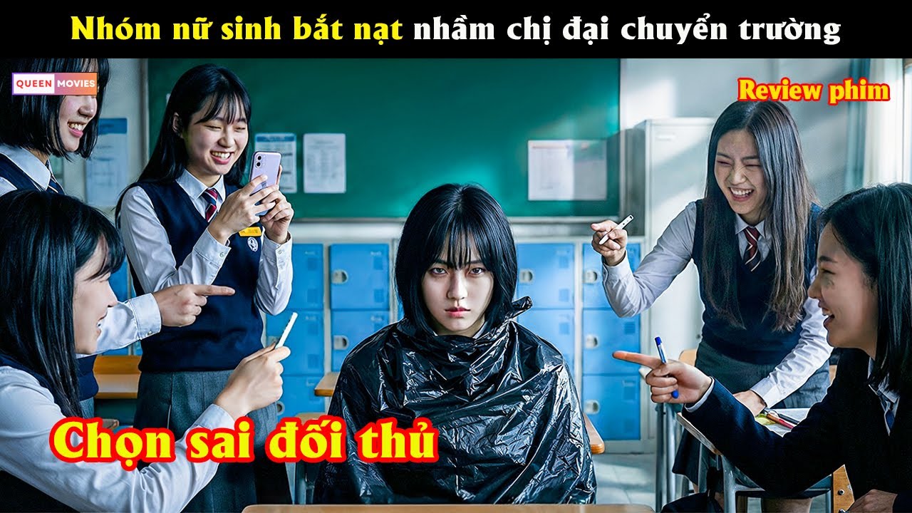 Nhóm nữ sinh b.ắ.t n.ạ.t nhầm chị đại chuyển trường - Review phim hay