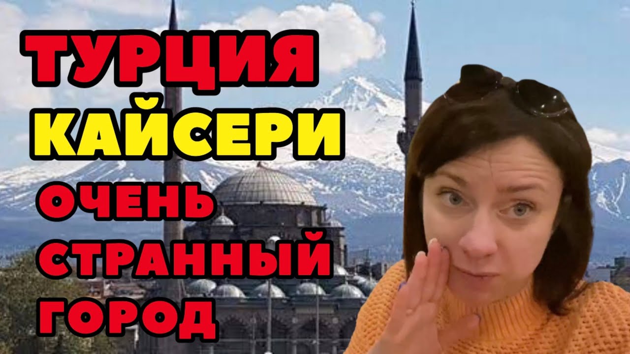 ТУРЦИЯ. КАЙСЕРИ. НЕУЖЕЛИ ЭТОТ ГОРОД ТАКОЙ КОНСЕРВАТИВНЫЙ?
