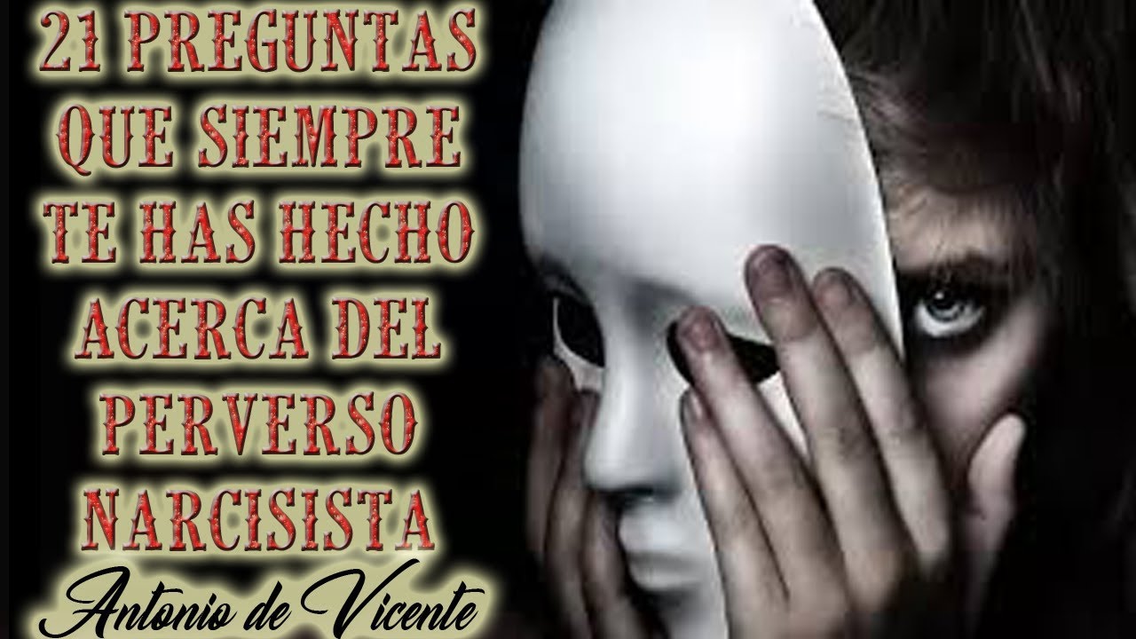21 PREGUNTAS QUE SIEMPRE TE HAS HECHO ACERCA DEL PERVERSO NARCISISTA
