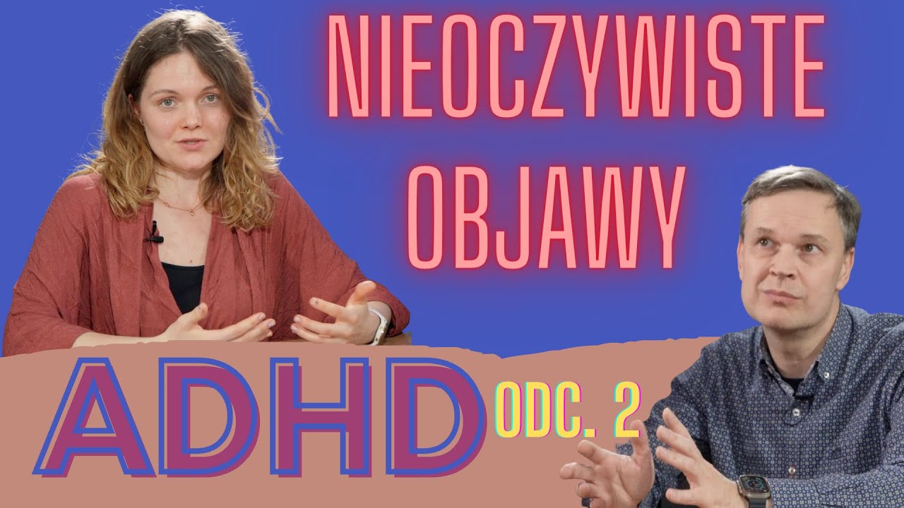 ADHD - Nieoczywiste objawy cz. 2