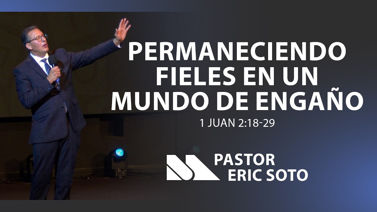 1 Juan 2:18-29 |Permaneciendo Fieles en un Mundo de Engaño | Pastor Eric Soto | Maranatha