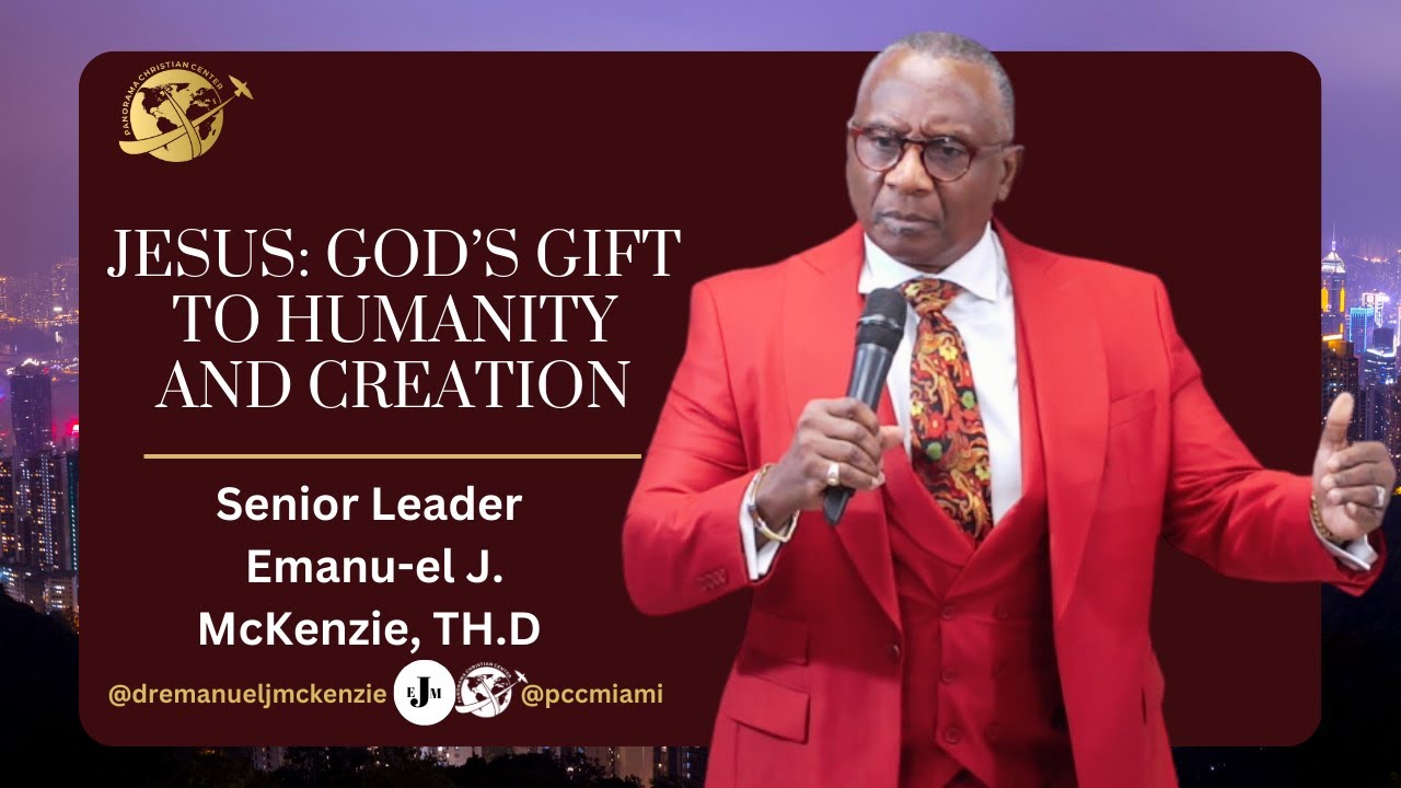 Jesus: God&rsquo;s Gift To Humanity And Creation| Apostle Emanu-el J. McKenzie