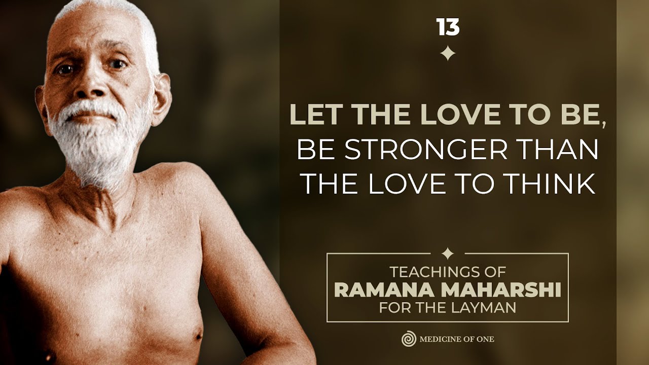 LET THE LOVE TO BE,  BE STRONGER THAN THE LOVE TO THINK - Teachings of Sri Ramana For The Layman