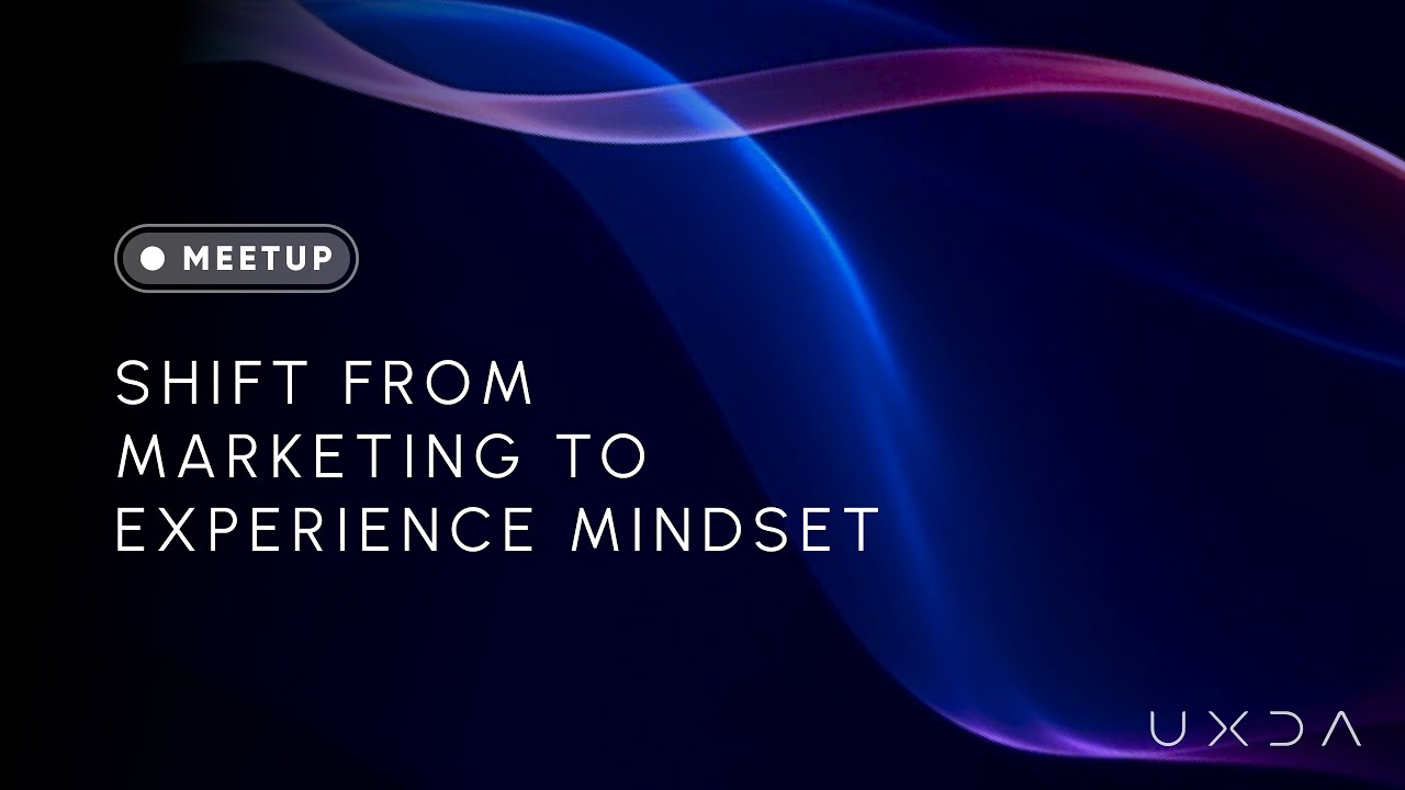 Financial UX Meetup: Shift From Marketing to Experience Mindset