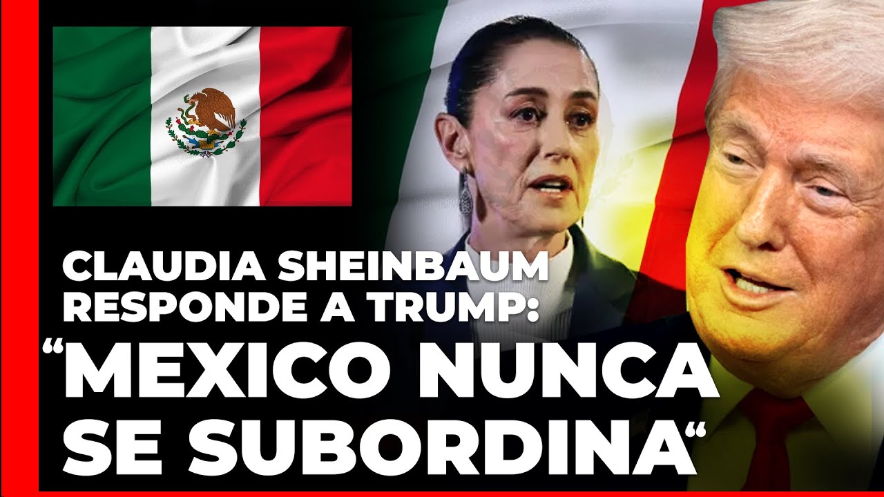 SHEINBAUM responde a TRUMP con firmeza: NOSOTROS NUNCA NOS SUBORDINAMOS.