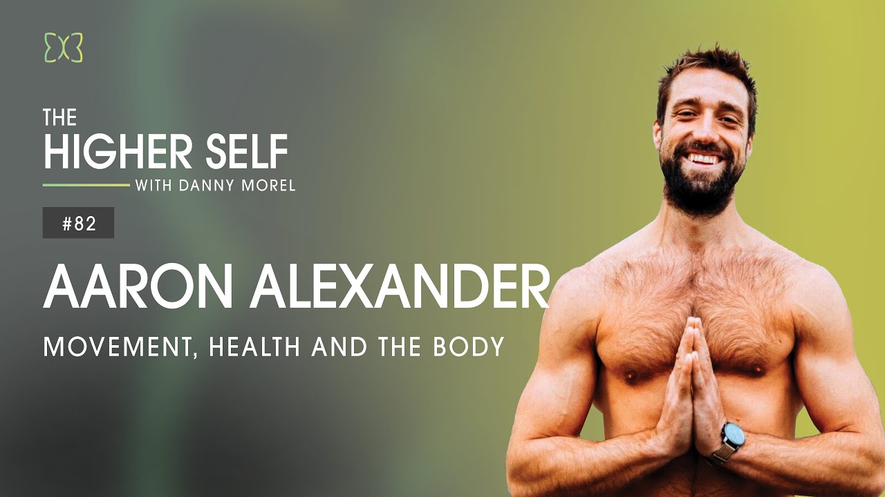 Movement, Health and the Body | Aaron Alexander | The Higher Self #82