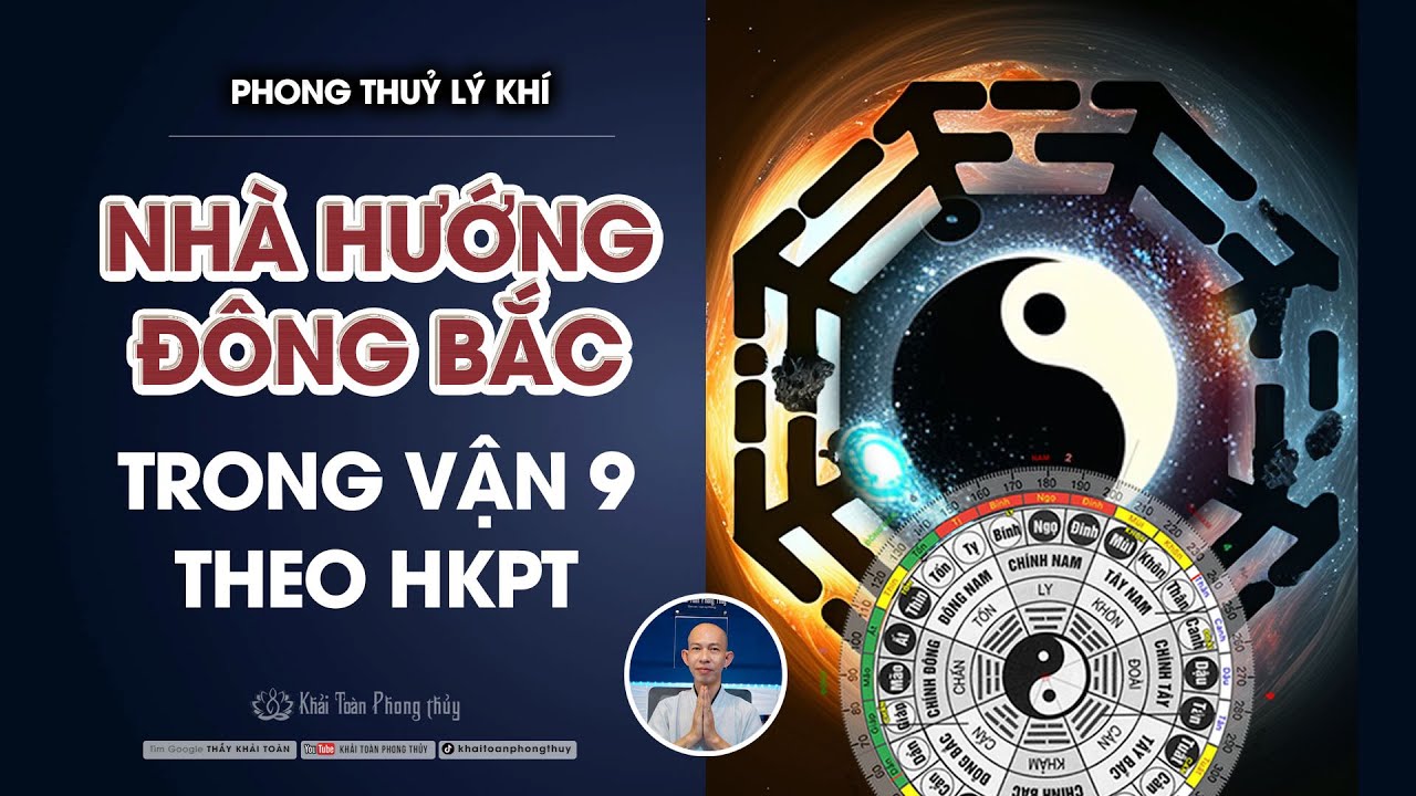 Phong thuỷ nhà hướng Đông Bắc vận 9 2024 - 2043 | Thầy Khải Toàn