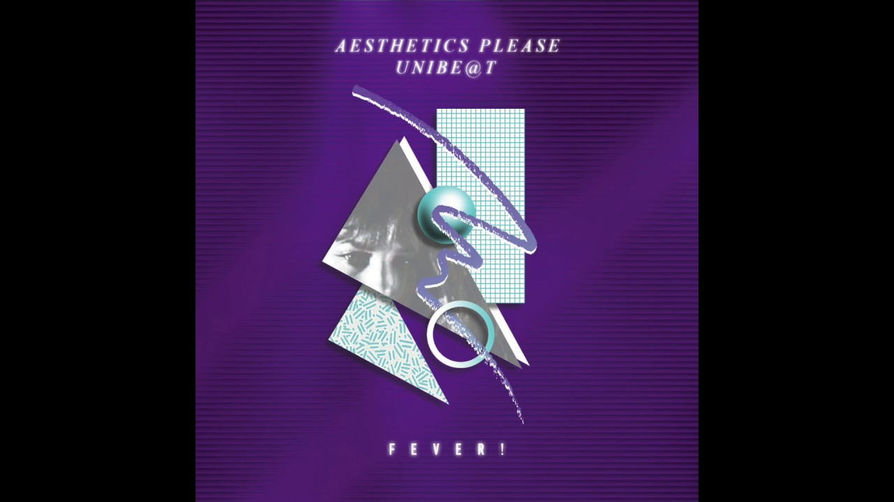 AESTHETICS PLEASE / UNIBE@T : FEVER!
