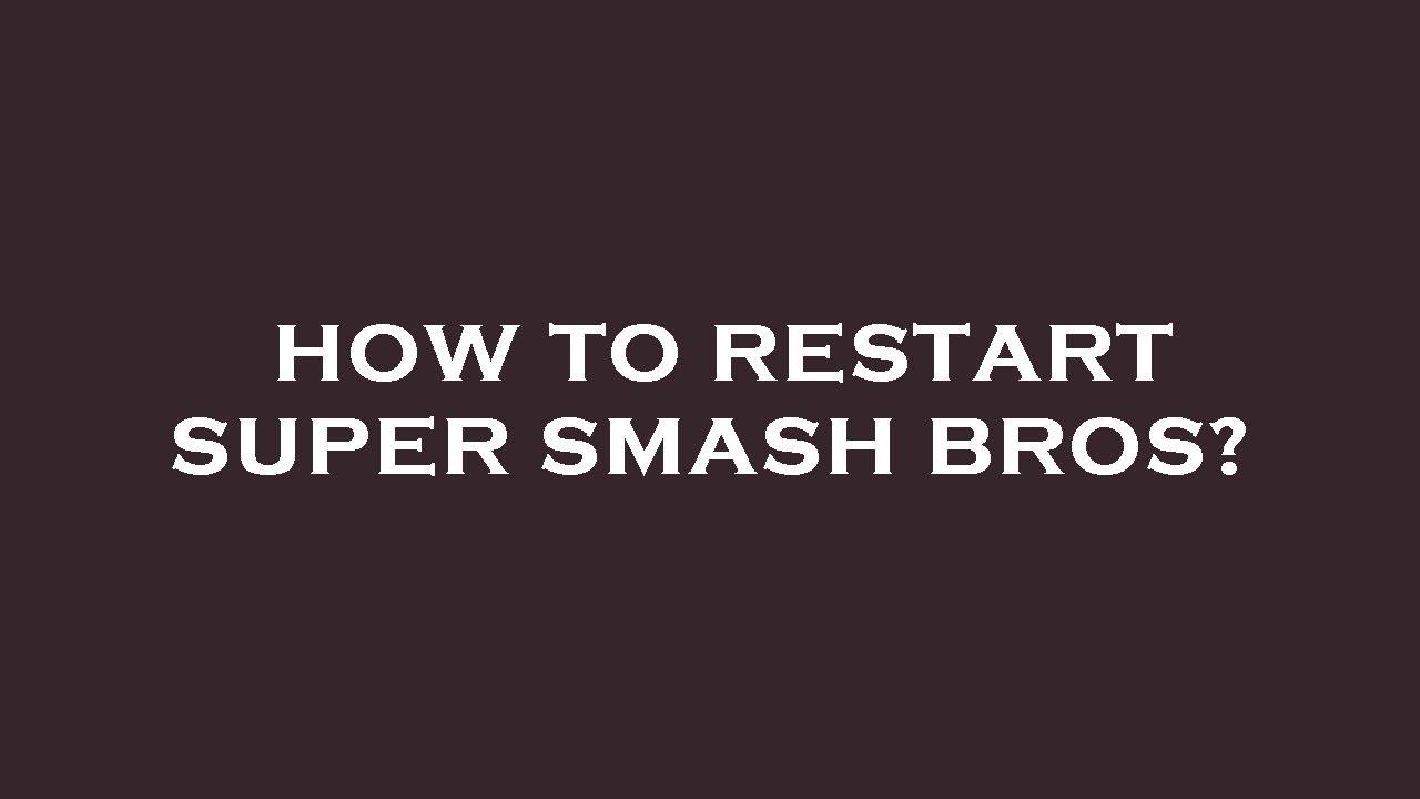 How to restart super smash bros?