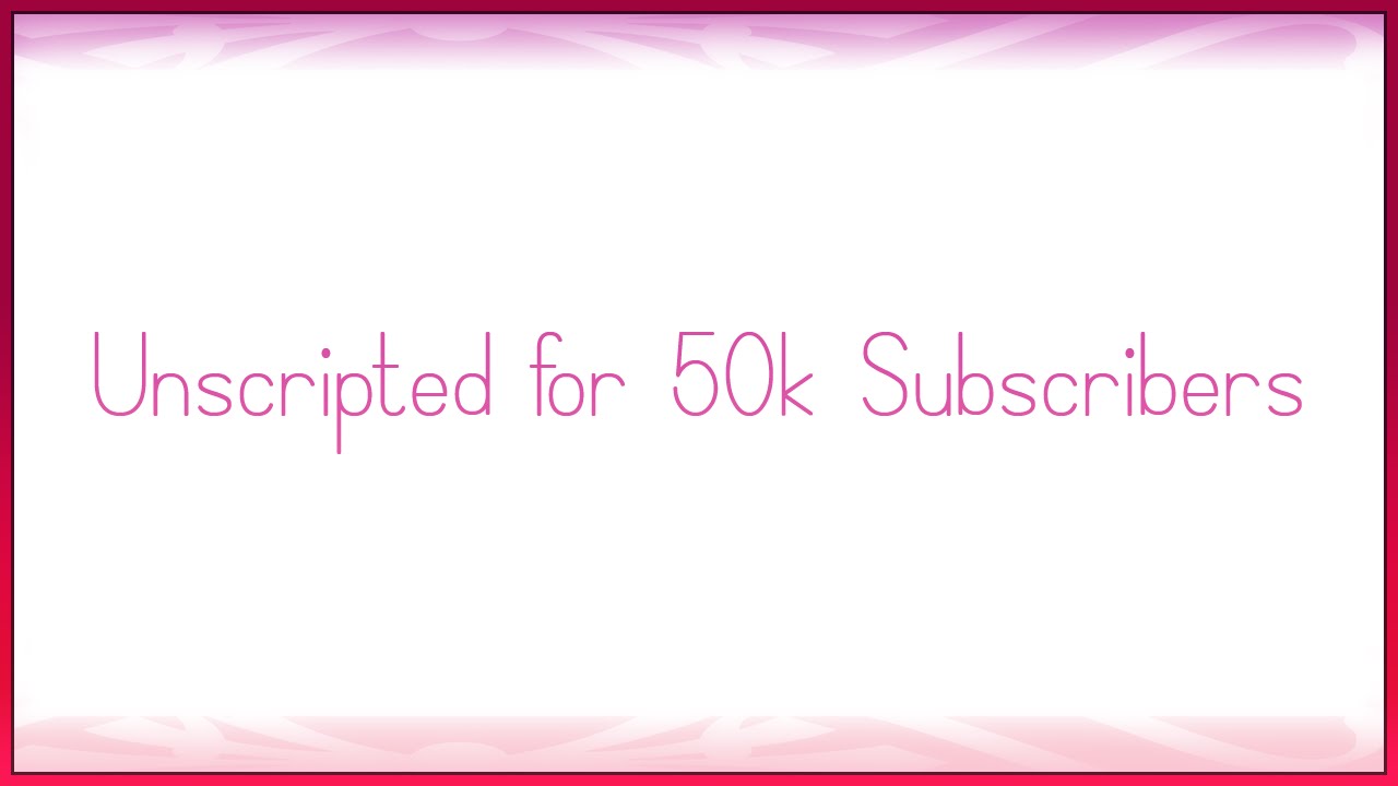 50000 Subscribers - Unscripted