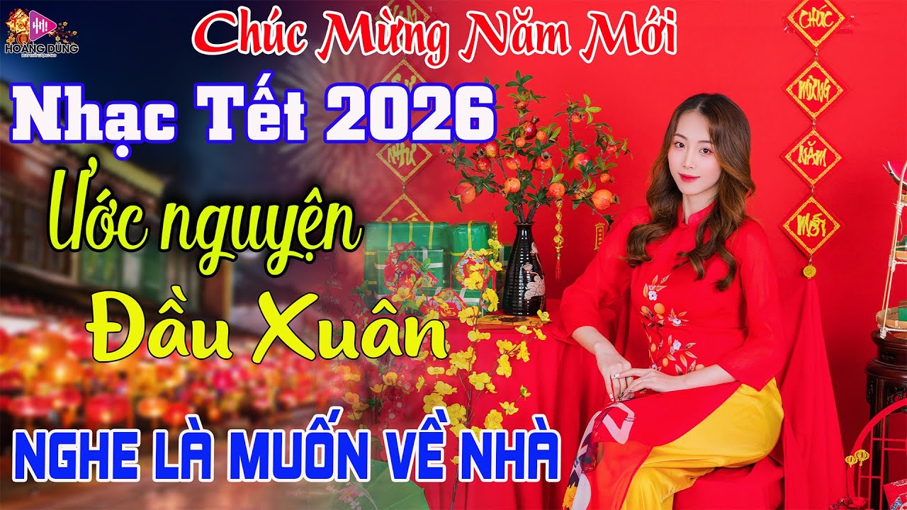 ƯỚC NGUYỆN ĐẦU XUÂN, CHÚC MỪNG NĂM MỚI - LK Nhạc Xuân 2026 Phối Mới Nhất, Nhạc Tết 2026 TẾT BÌNH AN