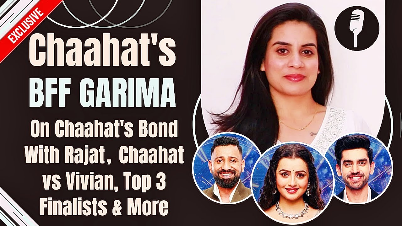 Bigg Boss 18: Chaahat Pandey's BFF Garima ON 