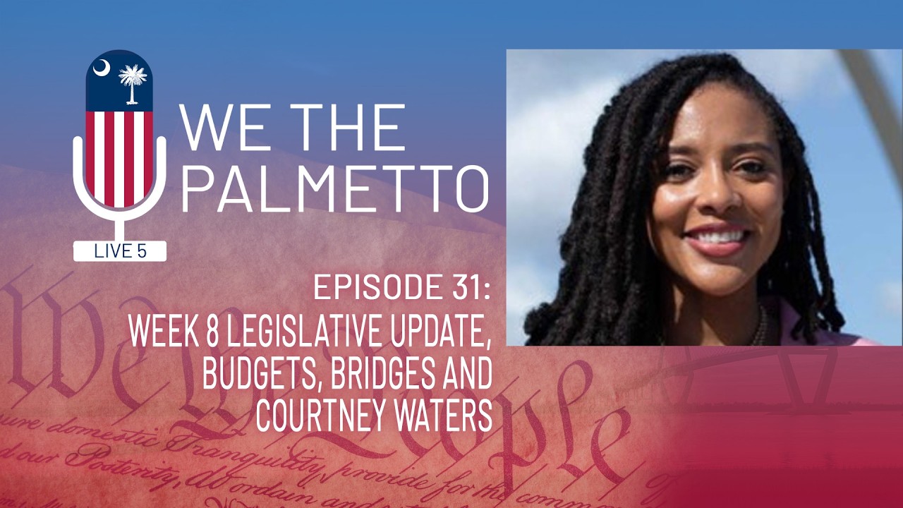 WE THE PALMETTO: Episode 31: Week 8 legislative update, budgets, bridges and Courtney Waters