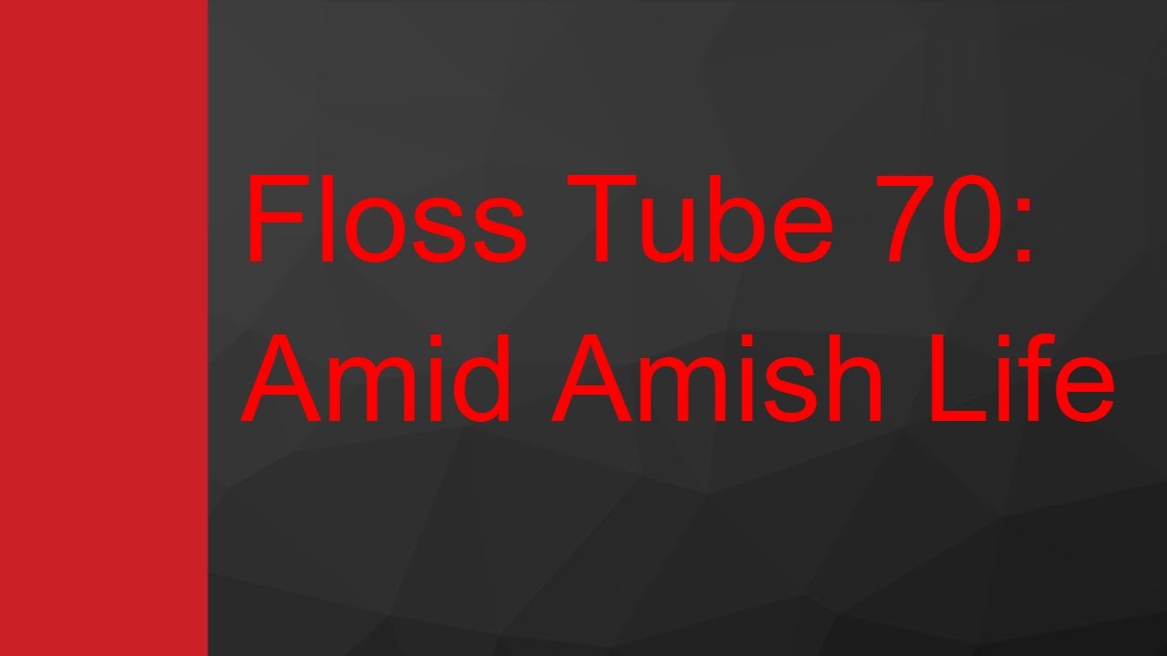 Floss Tube 70: Amid Amish Life
