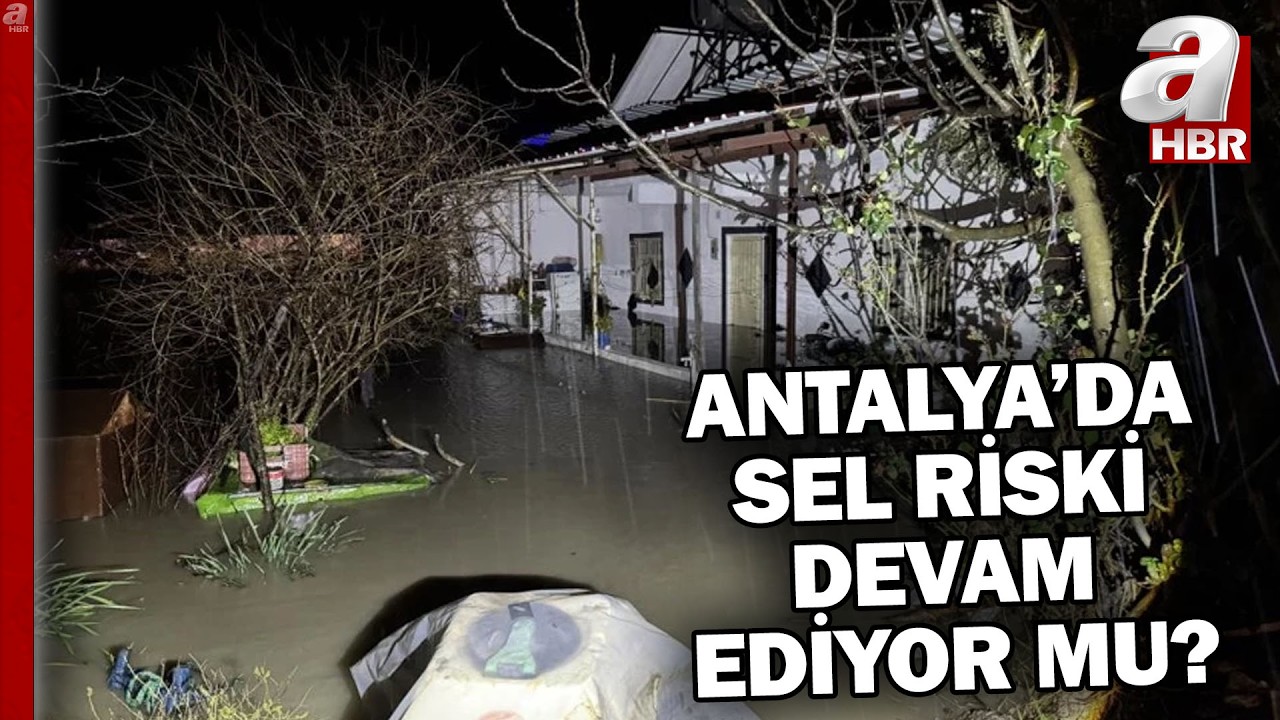 Antalya'da sel riski devam ediyor mu? Son durum ne? | A Haber