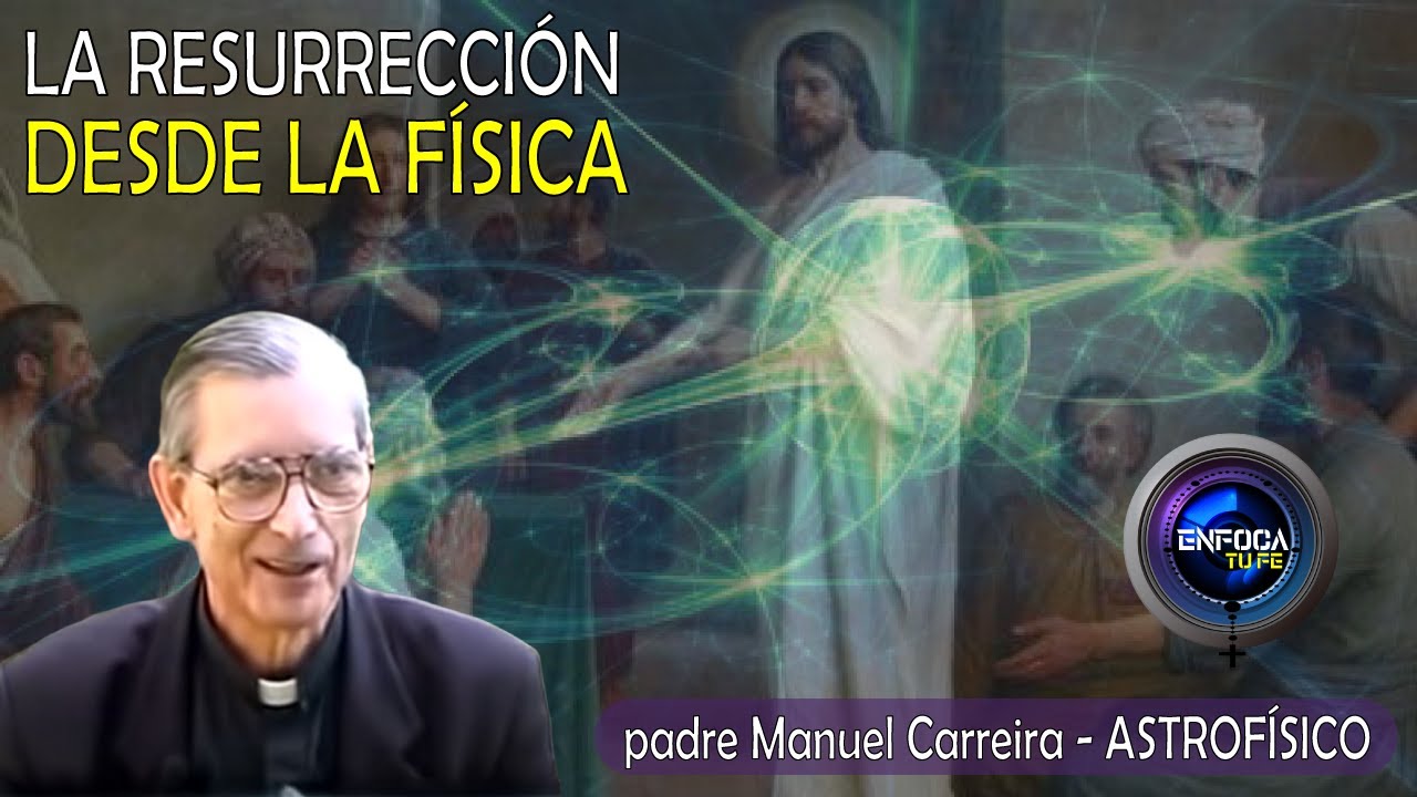 LA RESURRECCIÓN desde la Física | Explicación Científica | Padre Manuel Carreira