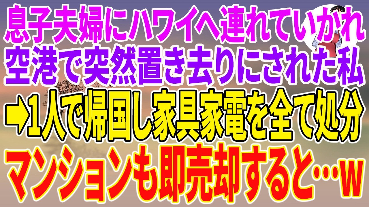 【スカッとする話】息子夫婦にハワイへ連れていかれ、空港で突然置き去りにされた私。→1人で帰国し家具家電を全て処分。マンションも即売却すると…w【朗読】【スカッと】