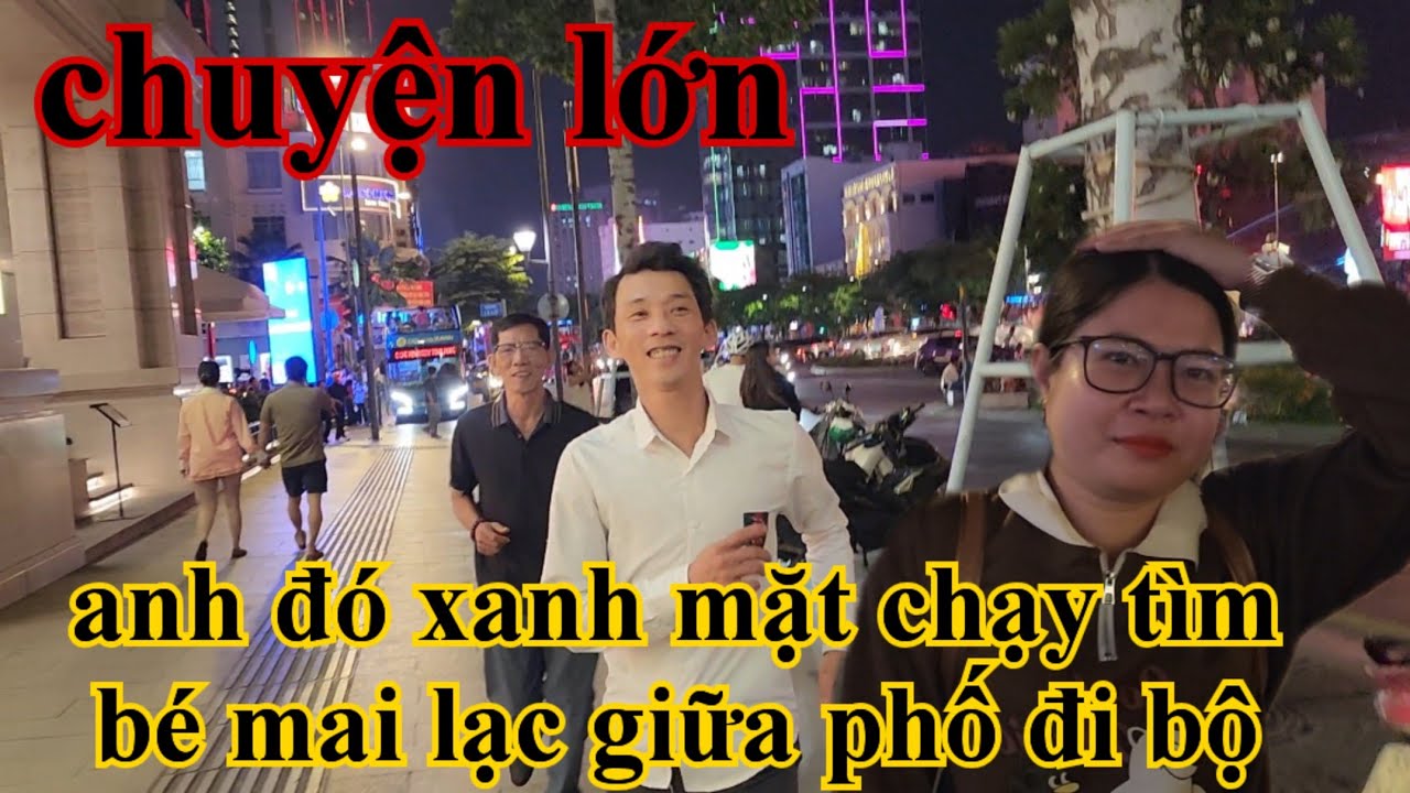 Chuyện lớn anh đó xanh mặt chạy tìm bé mại b.ị lạc tại phố đi bộ nguyễn huệ