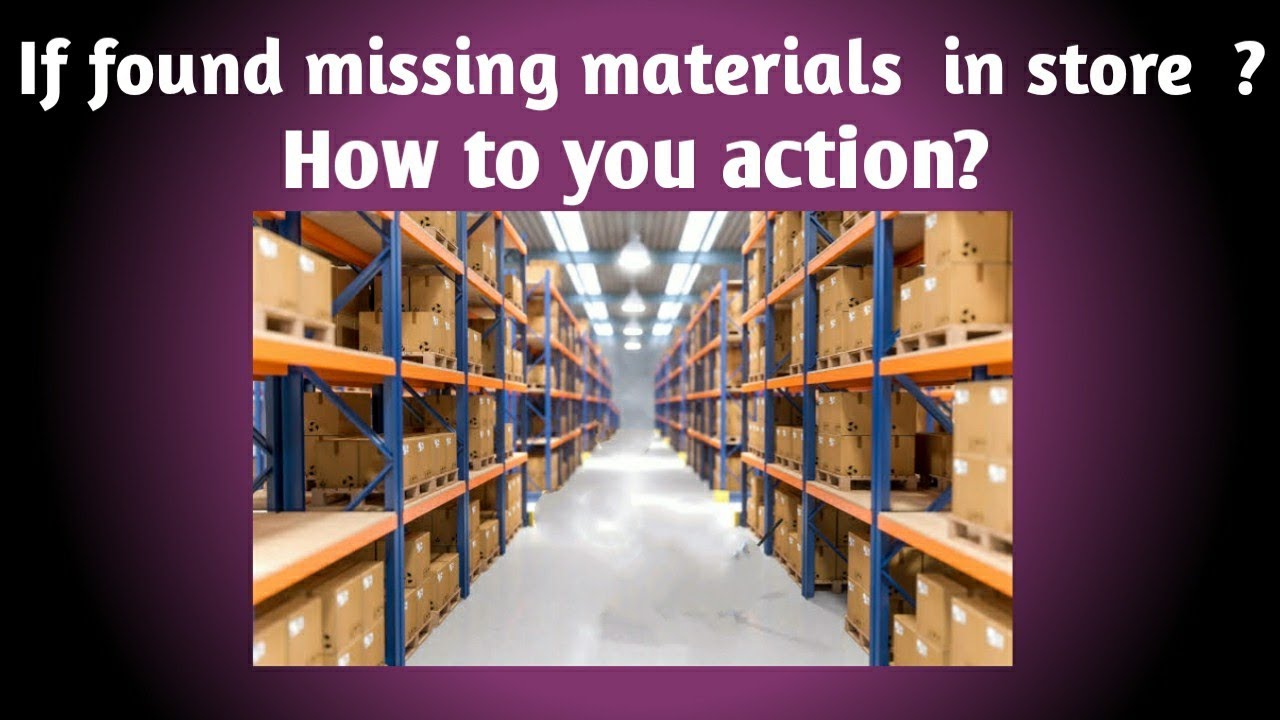 If found missing materials  in store  ? How to you Action ?