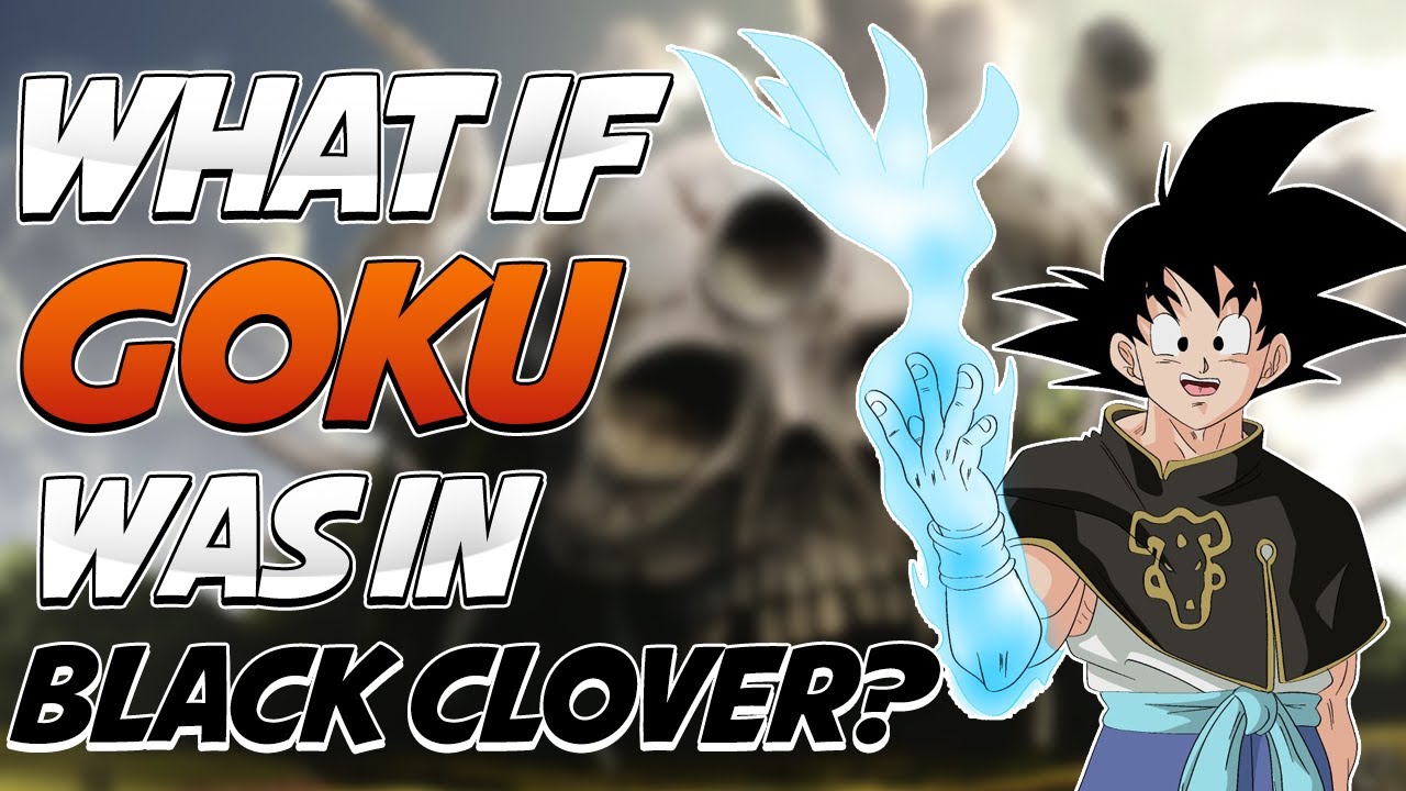 What If Goku Was In Black Clover? (Part 1) | Black Clover Discussion