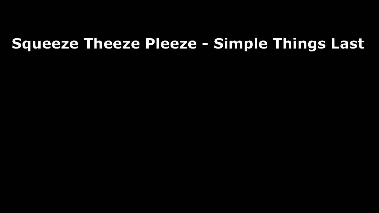 Squeeze Theeze Pleeze - Simple Things Last