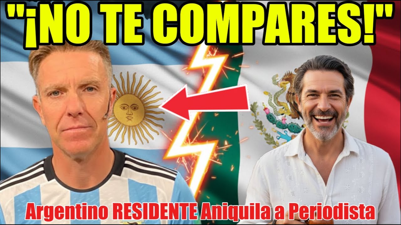 ARGENTINO RESIDENTE DEFIENDE A MÉXICO y destroza a Periodista HABLADOR