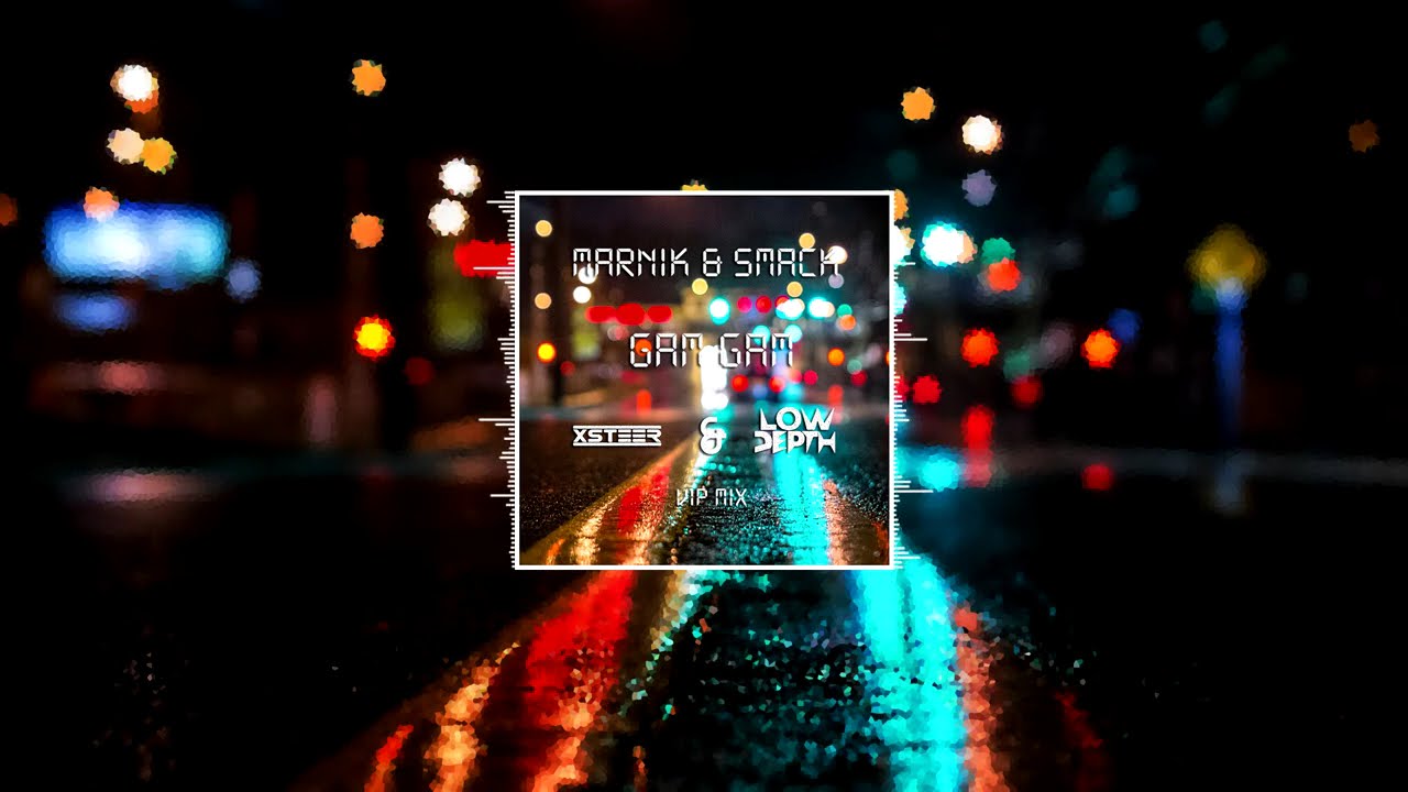 MARNIK, SMACK  - Gam Gam (Xsteer & Low Depth Vip Mix)