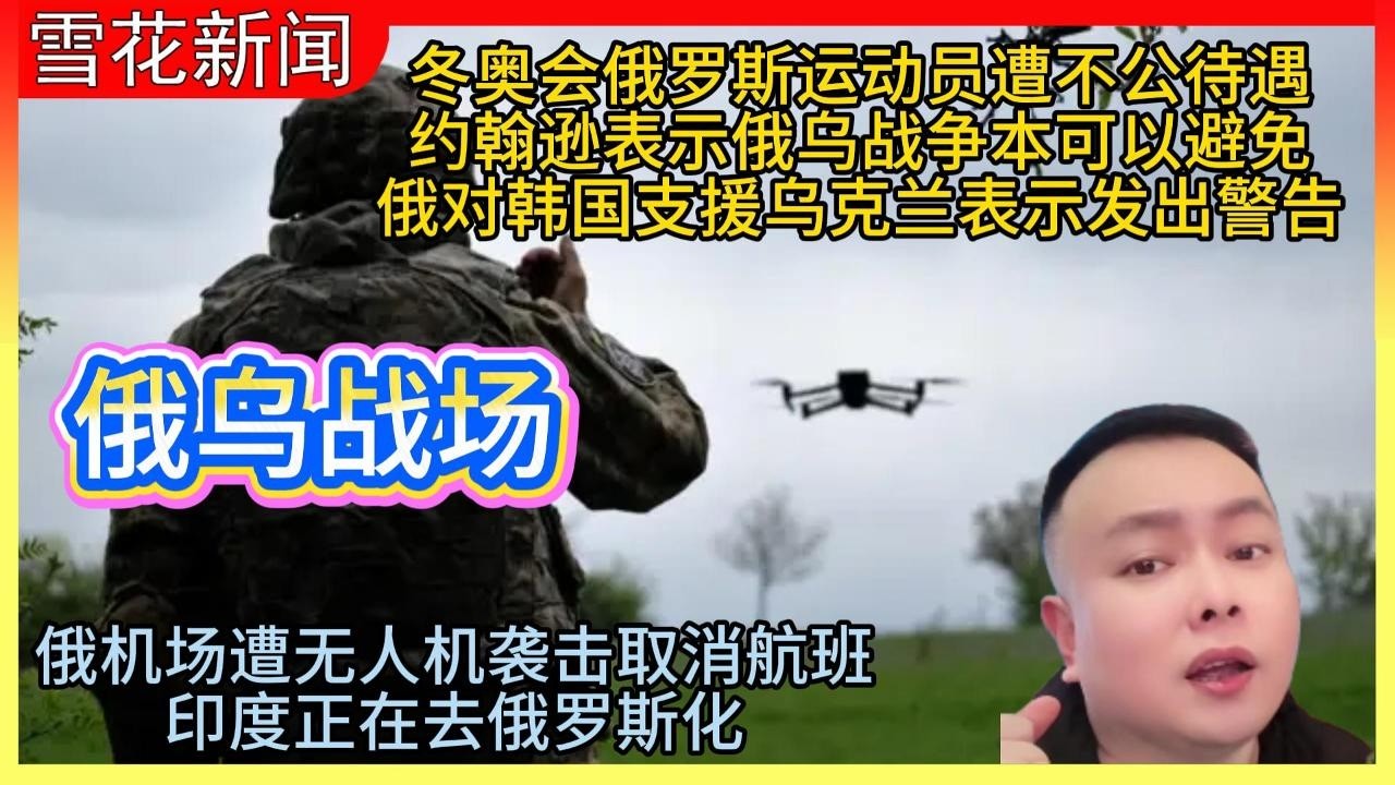 20260223俄乌战场:冬奥会俄罗斯运动员遭不公待遇|约翰逊表示俄乌战争本可以避免|俄对韩国支援乌克兰表示发出警告|俄机场遭无人机袭击取消航班|印度正在去俄罗斯化