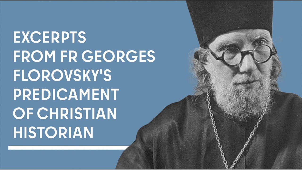 Excerpts from Fr Georges Florovsky's Predicament of Christian Historian