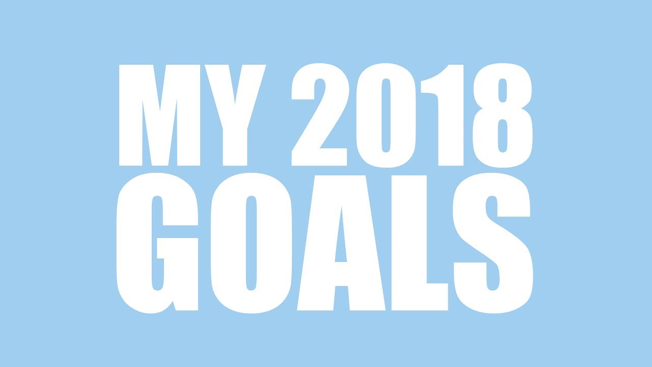 MY 2018 GOALS!!!