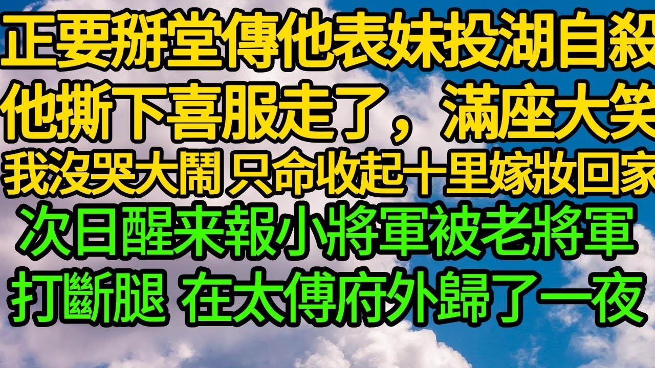 正要掰堂傳他表妹投湖自殺，他撕下喜服走了，滿座大笑我沒哭大鬧。只命收起十里嫁妝回家。次日醒来報小將軍被老將軍打斷腿 在太傅府外歸了一夜