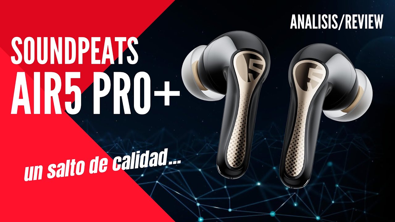 [ANALISIS/REVIEW] SoundPeats Air5 Pro+: estos auriculares tienen un Plus de calidad