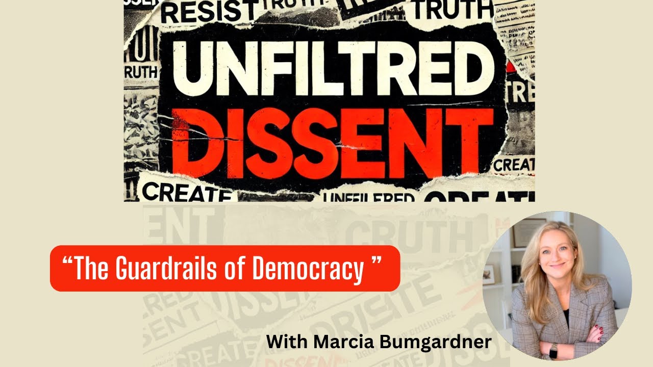 The Guardrails of Democracy with Marcia Bumgardner | Unfiltered Dissent Podcast