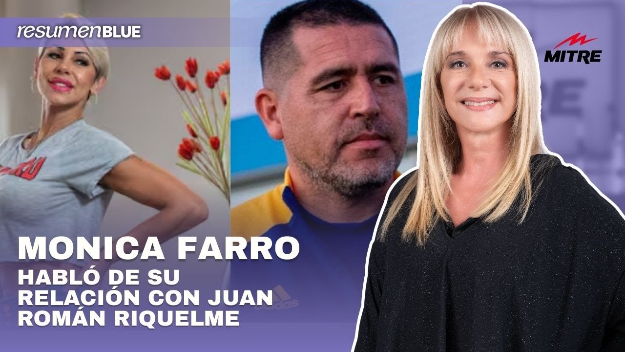Mónica Farro habló de su relación con Juan Román Riquelme e ingresó al Resumen Blue