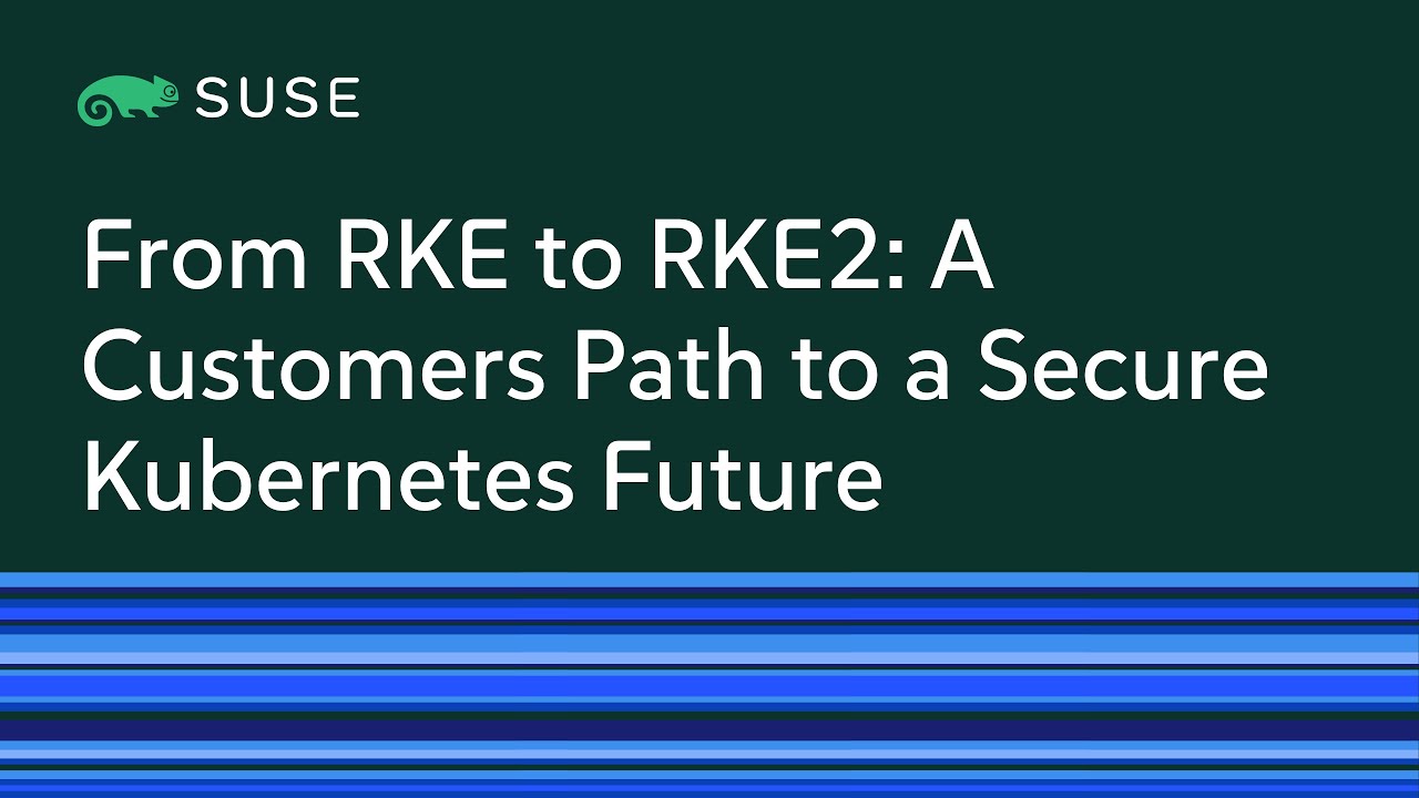 From RKE to RKE2: A Customers Path to a Secure Kubernetes Future