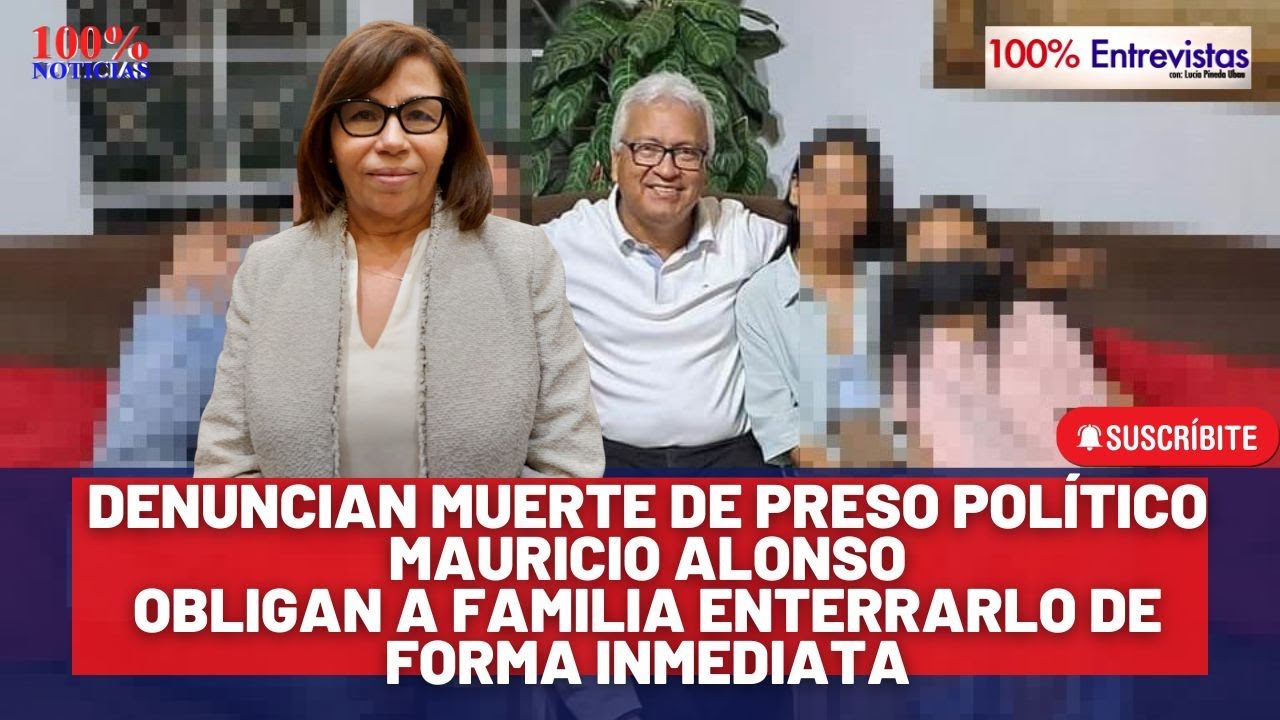 Devuelven muerto a preso pol&iacute;tico Mauricio Alonso, obligan a familia a enterrarlo de inmediato