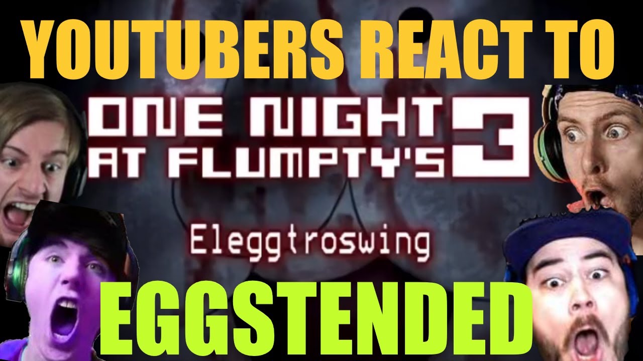 YOUTUBERS React to ELEGGTROSWING in FLUMPTY NIGHT - EGGTENDED VERSION - One Night At Flumpty's 3