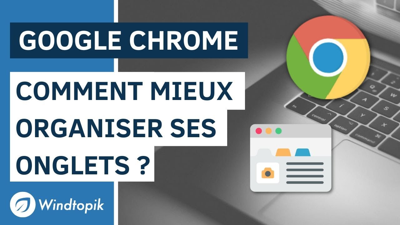 GOOGLE CHROME : COMMENT MIEUX ORGANISER SES ONGLETS ?