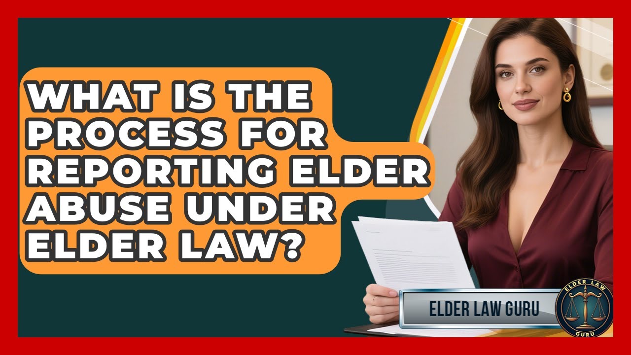 What Is the Process for Reporting Elder Abuse Under Elder Law? | Elder Law Guru News