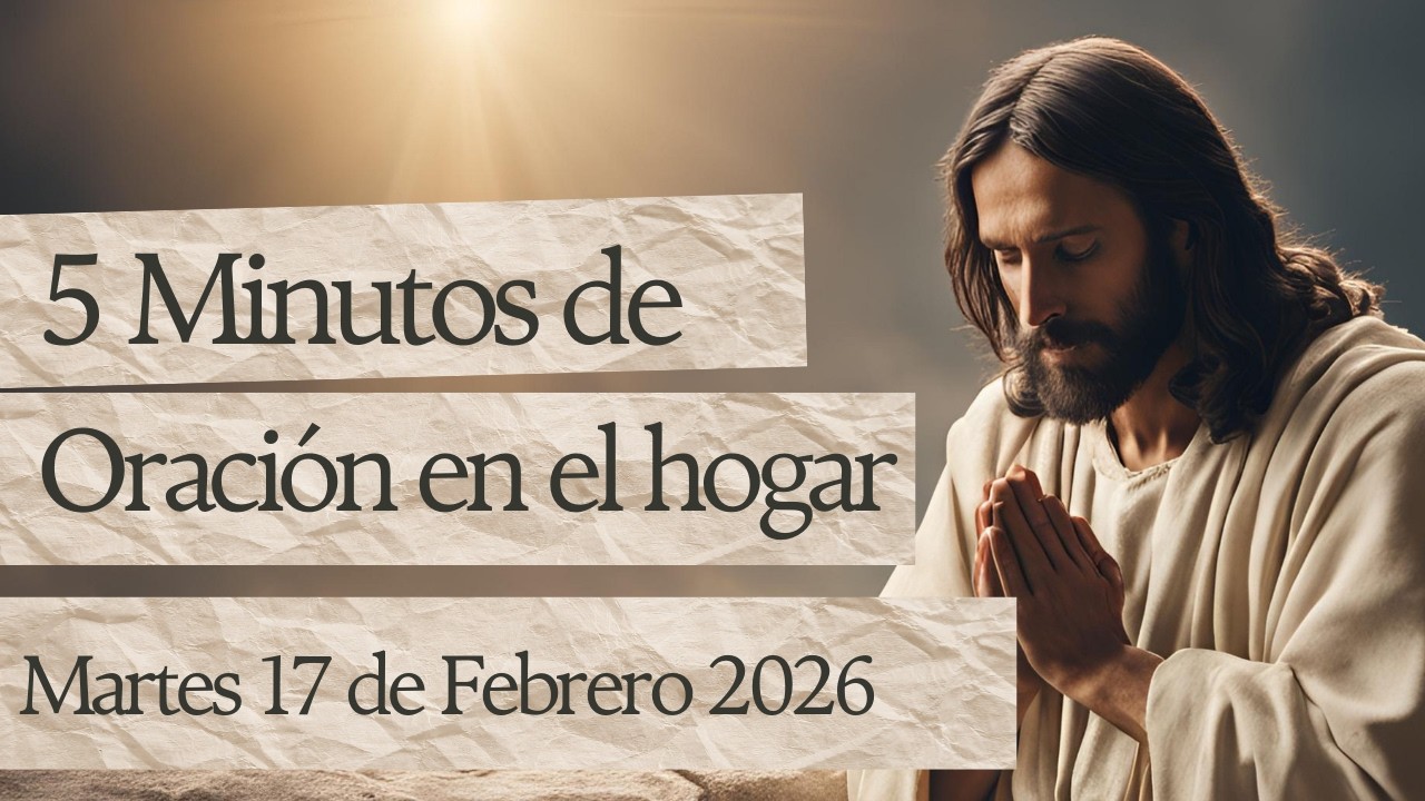 5 Minutos de Oración en el Hogar - Martes 17 de Febrero 2026🙇‍♂️🙏🏻