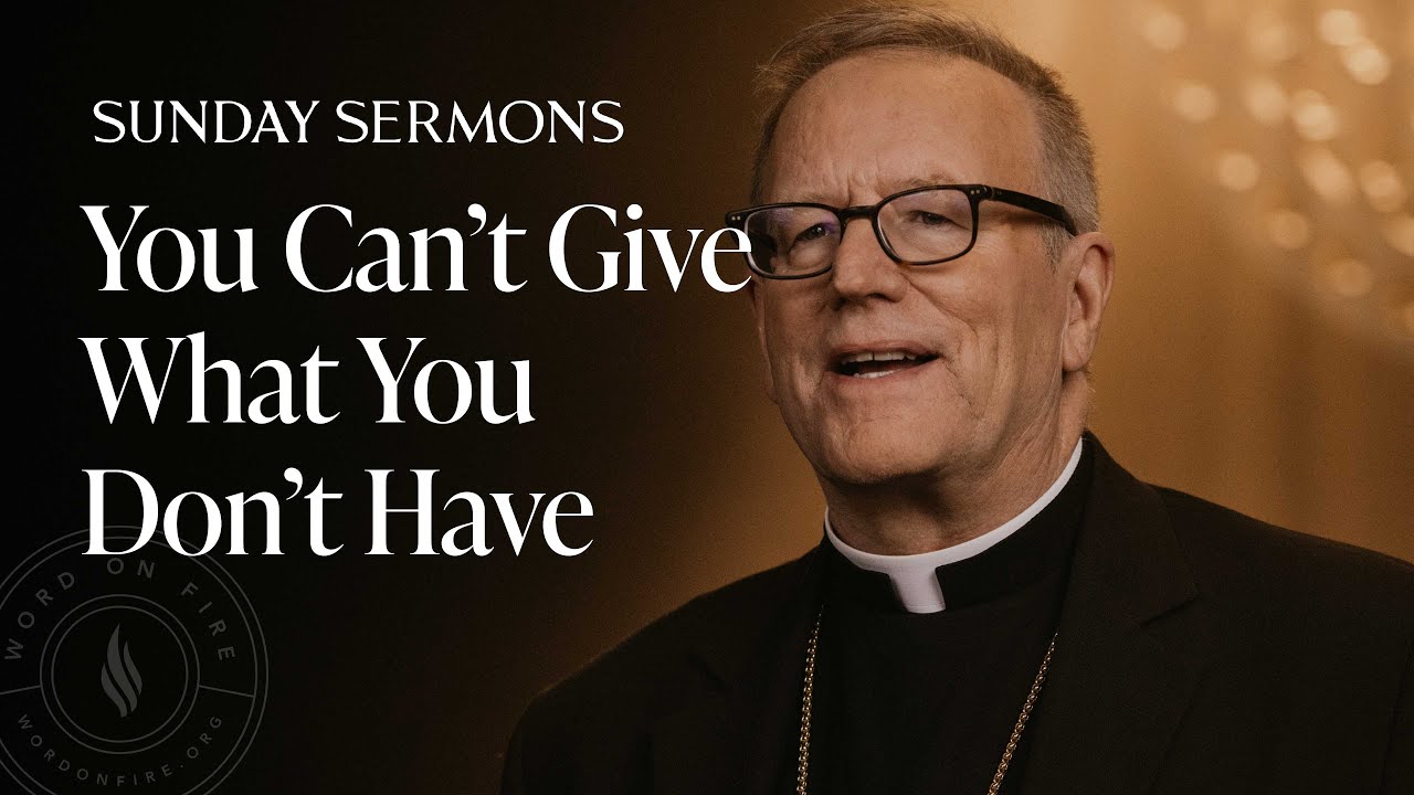 You Can’t Give What You Don’t Have - Bishop Barron's Sunday Sermon
