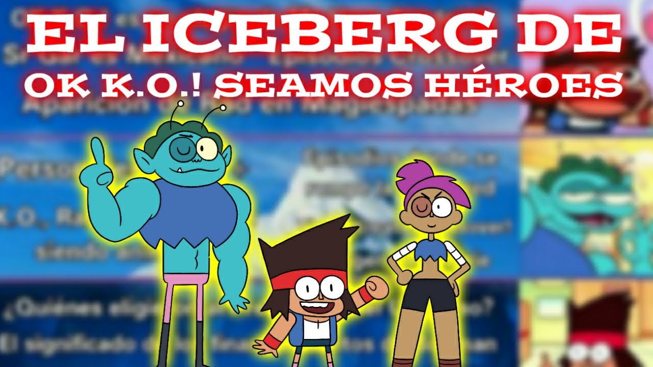 EL ICEBERG DE OK K.O.! SEAMOS HÉROES