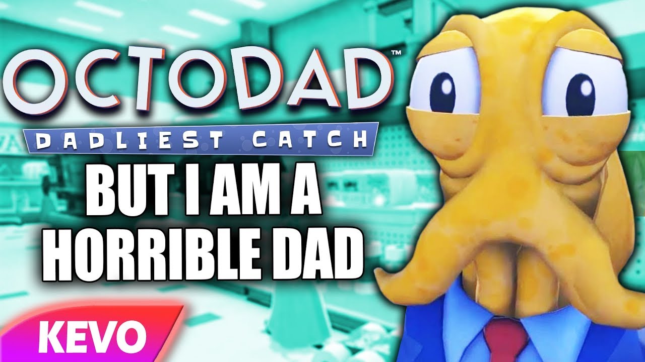 Octodad but I am a horrible dad